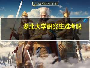 湖北大学研究生难考吗