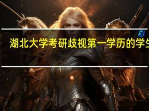 湖北大学考研歧视第一学历的学生吗