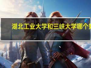 湖北工业大学和三峡大学哪个好