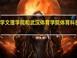 湖北师范大学文理学院和武汉体育学院体育科技学院的专业对比