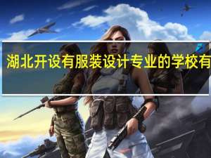 湖北开设有服装设计专业的学校有哪些