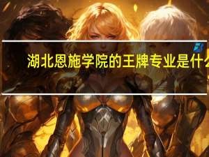 湖北恩施学院的王牌专业是什么