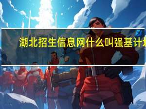 湖北招生信息网什么叫强基计划
