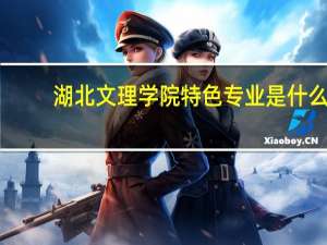 湖北文理学院特色专业是什么