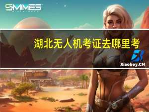湖北无人机考证去哪里考