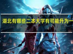 湖北有哪些二本大学有可能升为一本的