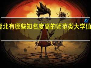 湖北有哪些知名度高的师范类大学值得推荐