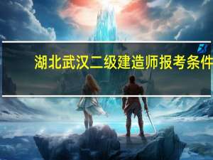 湖北武汉二级建造师报考条件