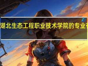 湖北生态工程职业技术学院的专业有哪些