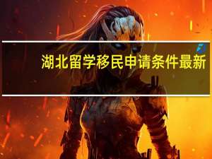 湖北留学移民申请条件最新