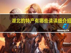 湖北的特产有哪些请详细介绍