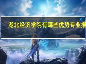 湖北经济学院有哪些优势专业推荐