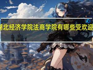 湖北经济学院法商学院有哪些受欢迎的专业