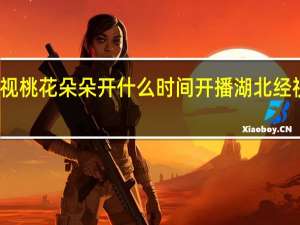 湖北经视桃花朵朵开什么时间开播 湖北经视桃花朵朵开
