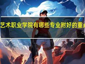 湖北艺术职业学院有哪些专业 附好的重点专业名单