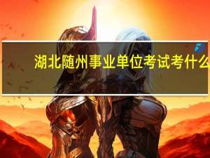 湖北随州事业单位考试考什么