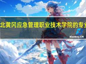 湖北黄冈应急管理职业技术学院的专业有哪些