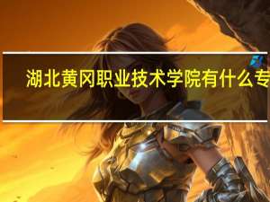 湖北黄冈职业技术学院有什么专业