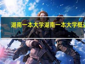 湖南一本大学 湖南一本大学概述
