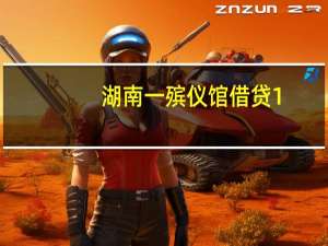 湖南一殡仪馆借贷1.15亿元无力偿还