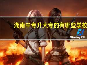 湖南中专升大专的有哪些学校