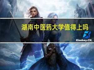 湖南中医药大学值得上吗
