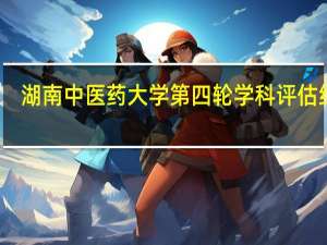湖南中医药大学第四轮学科评估结果