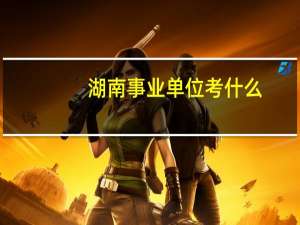 湖南事业单位考什么