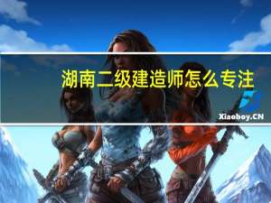 湖南二级建造师怎么专注