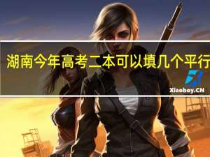 湖南今年高考 二本可以填几个平行志愿