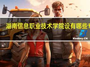 湖南信息职业技术学院设有哪些专业