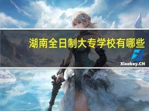 湖南全日制大专学校有哪些