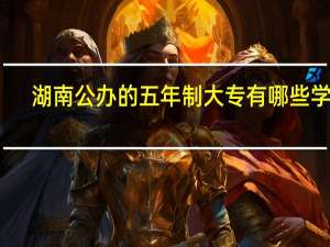湖南公办的五年制大专有哪些学校