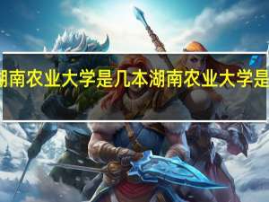 湖南农业大学是几本 湖南农业大学是几本线
