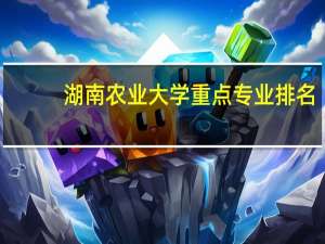 湖南农业大学重点专业排名