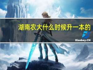 湖南农大什么时候升一本的