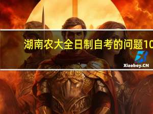 湖南农大全日制自考的问题10