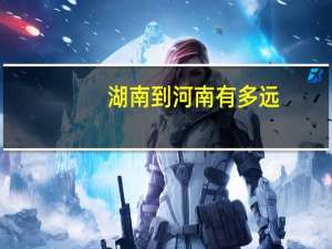湖南到河南有多远，的距离