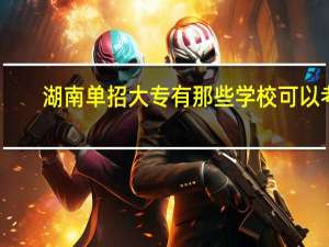 湖南单招大专有那些学校可以考