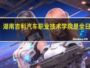 湖南吉利汽车职业技术学院是全日制吗