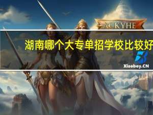 湖南哪个大专单招学校比较好