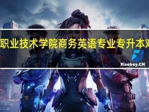 湖南商务职业技术学院商务英语专业专升本对口学校有哪些