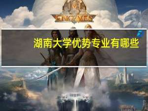 湖南大学优势专业有哪些-湖南大学什么专业最好