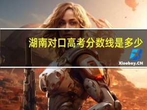 湖南对口高考分数线是多少