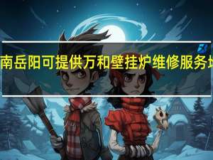湖南岳阳可提供万和壁挂炉维修服务地址在哪