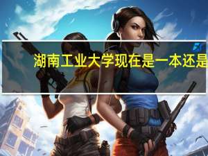 湖南工业大学现在是一本还是