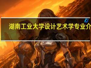 湖南工业大学设计艺术学专业介绍