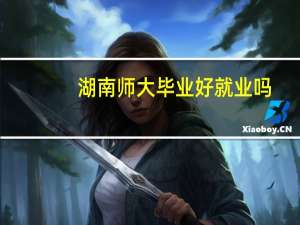 湖南师大毕业好就业吗