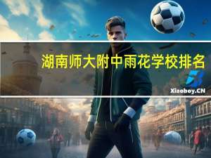 湖南师大附中雨花学校排名