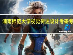 湖南师范大学视觉传达设计考研考什么